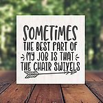 Funny Office Sign - Best Part of My Job Chair Swivels Choose SIze