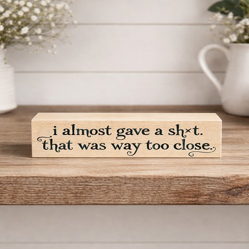 I Almost Gave a Shit That Was Way Too Close funny sarcastic profanity sign 
