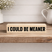 I Could Be Meaner funny sarcastic saying sign with bold black lettering 
