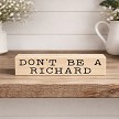 Don’t Be a Richard funny sarcastic sign with cheeky adult humor saying 