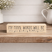 My Final Words Will Be Are You Fucking Kidding Me funny sarcastic profanity sign with black typography 