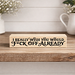 Funny sarcastic sign featuring the quote I really wish you would fuck off already 
