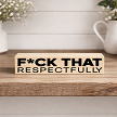 Funny sarcastic sign featuring the phrase Fck That Respectfully 