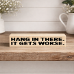 Hang In There It Gets Worse Funny Motivational Sign 
