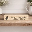 Funny bathroom sign that reads I Dont Remember Eating Corn 