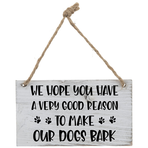 We Hope You Have A Very Good Reason To Make Our Dogs Bark Funny Dog Owner Sign - Multiple Sizes 