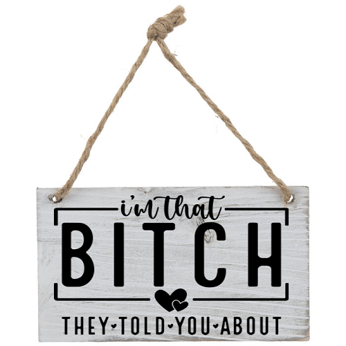 Im That Bitch They Told You About Funny Sassy Sign - Multiple Sizes 