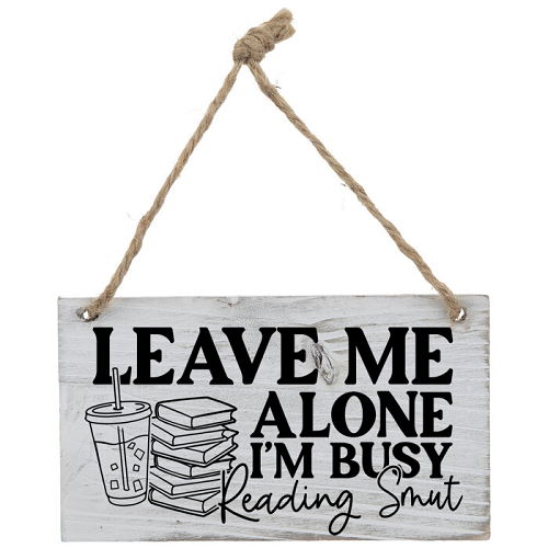 Leave Me Alone Im Busy Reading Smut Funny Reader Sign - Multiple Sizes 
