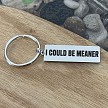 I Could Be Meaner funny sarcastic stainless steel keychain with optional personalized back 