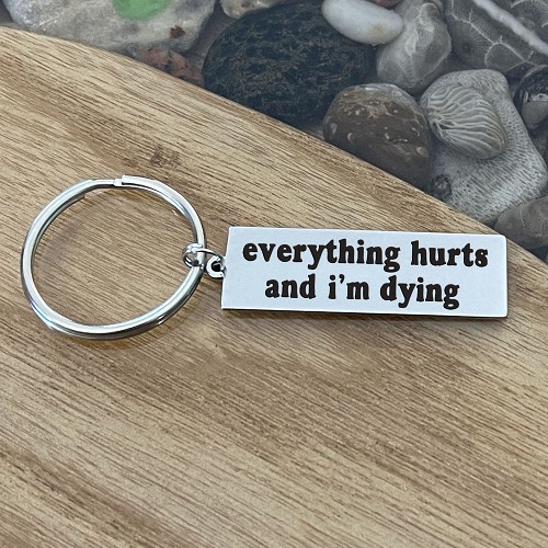 Everything Hurts and Im Dying funny sarcastic getting older keychain with optional personalized back 