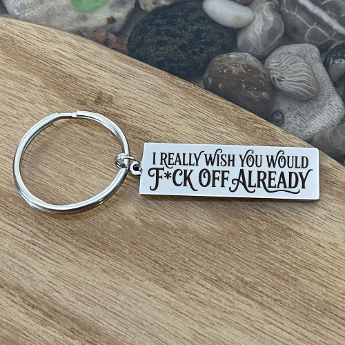 I Really Wish You Would Fuck Off Already funny sarcastic keychain with optional personalized message on the back 