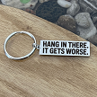 Hang in There It Gets Worse funny sarcastic stainless steel keychain with optional personalized back 