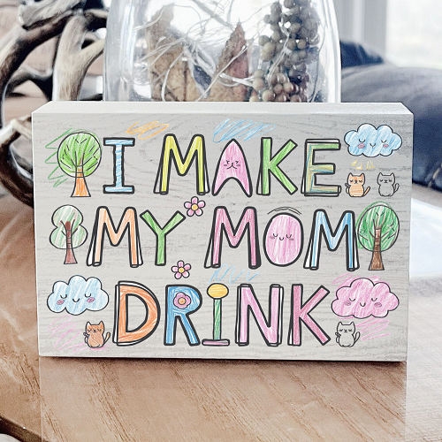 Funny I Make My Mom Drink Sign 