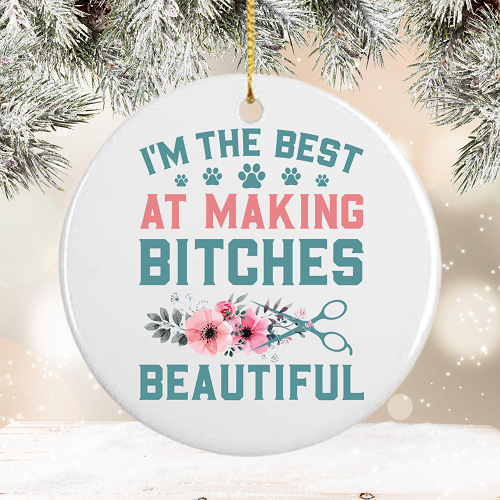 Personalized Dog Groomer I'm The Best at Making Bitches Beautiful Ceramic Christmas Ornament 