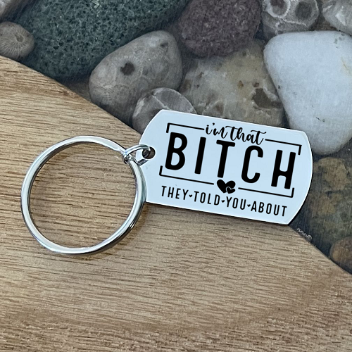  I'm That Bitch They Told You About Keychain - For When You're Living Up To The Hype - Customizable Back 