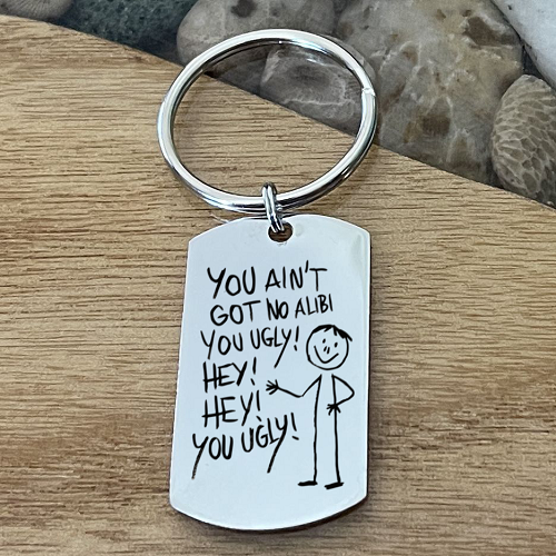Personalized You Ain't Got No Alibi You Ugly Stainless Steel Keychain - Funny Engraved Gift 
