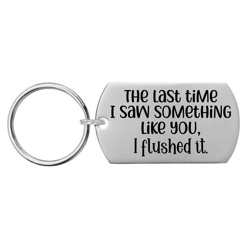 The Last Time I Saw Something Like You, I Flushed It Keychain - Funny Insult Gift - Customizable Back 