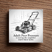 Adult Peer Pressure Is Seeing the Neighbor Mow Their Lawn Funny Sign 