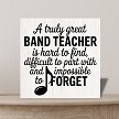 A Truly Great Band Teacher Hard To Find Impossible To Forget Sign Custom Sizes 