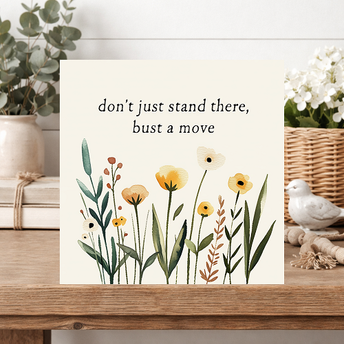 Dont Just Stand There Bust a Move Funny Floral Block Sign 