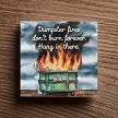 Funny Dumpster Fires Dont Burn Forever Sign 