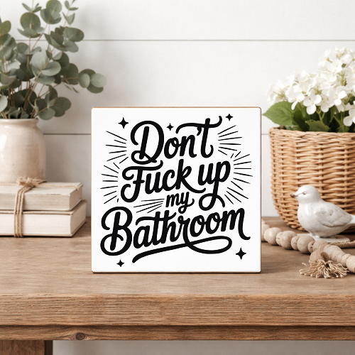 Don't Fuck Up My Bathroom Block Sitter Sign 