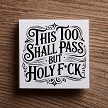 this too shall pass but holy fuck funny sign 