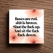 Roses Are Red Shit is Brown Shut the Fuck Up and Sit the Fuck Down Sign 