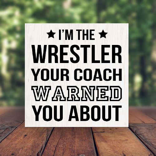 Im The Wrestler Your Coach Warned You About Sign - Funny Wrestling Gift - Multiple Sizes 