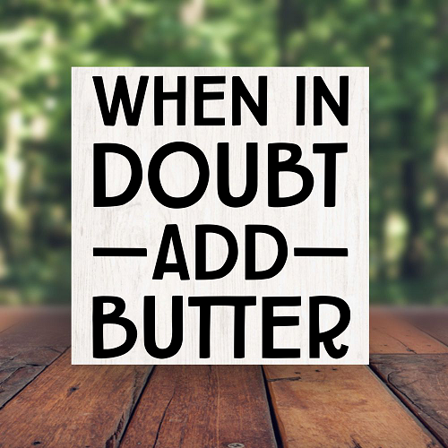  When In Doubt - Add - Butter Funny Kitchen Sign - Multiple Sizes 