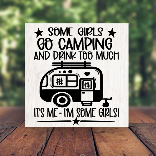 Some Girls Go Camping and Drink Too Much Its Me Humor Sign - Customizable Sizes 