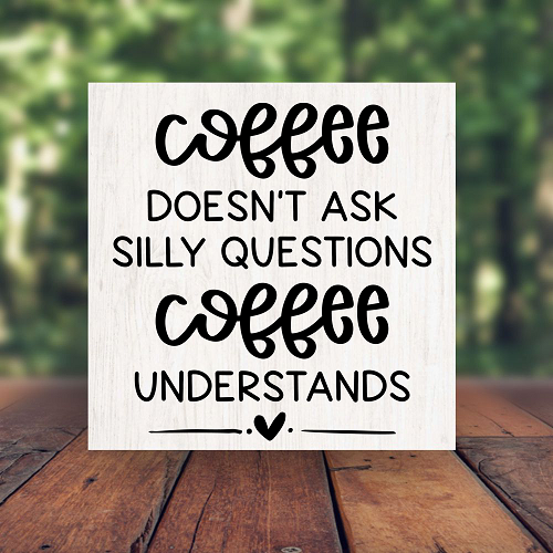 Coffee Doesnt Ask Silly Questions Coffee Understands Sign - Funny Coffee Lover Decor - Multiple Sizes 