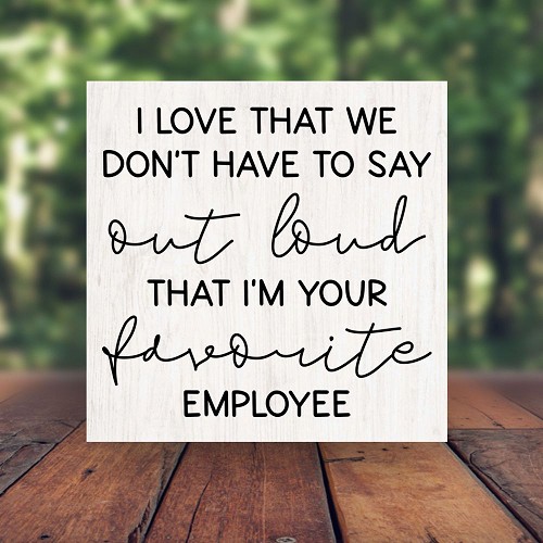 I Love That We Dont Have To Say Out Loud That Im Your Favorite Employee Funny Boss Sign - Multiple Sizes 