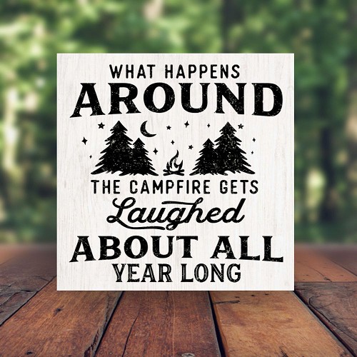  What Happens Around The Campfire Gets Laughed About All Year Long Sign - Customizable Sizes 