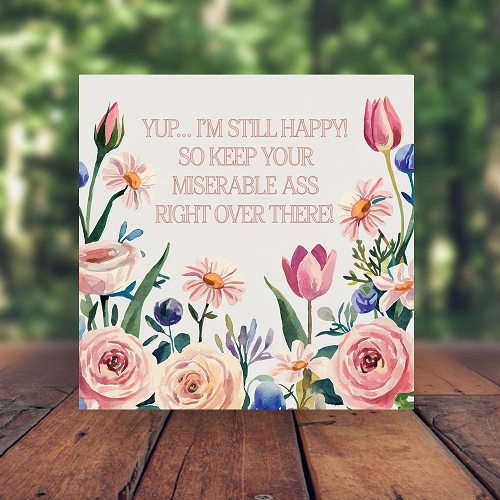 Yup Im Still Happy So Keep Your Miserable Ass Right Over There! Funny Floral Sign - Multiple Sizes 