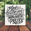 Play Shitty Games Win Shitty Prizes Funny Sarcastic Sign - Multiple Sizes 