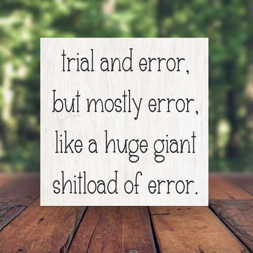 Trial And Error, But Mostly Error... Funny Sarcastic Sign - Multiple Sizes 