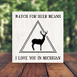 Watch for Deer Means I Love You in Michigan Sign Choose Size 