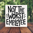 Funny Not the Worst Employee Sign Choose Size Gag Gift 