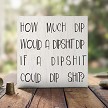 How Much Dip Would a Dipshit Dip funny sarcastic adult humor sign 