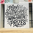 Play Shitty Games Win Shitty Prizes Funny  Sign 