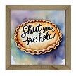 Funny Shut Your Pie Hole Sign Choose Size 