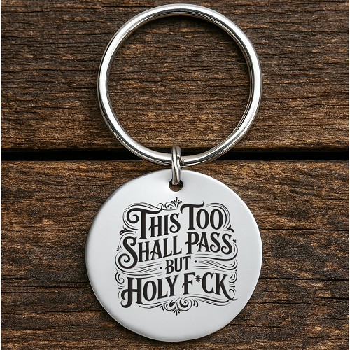 This Too Shall Pass But Holy Fuck funny sarcastic stainless steel keychain with personalized back option 