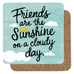 friends are the sunshine on a cloudy day coaster 