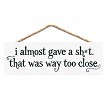 I Almost Gave A Shit Funny Sarcastic Hanging Sign 