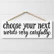 Choose your next words very carefully funny sarcastic hanging sign 