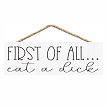 First Of All Eat A Dick Funny Sarcastic Hanging Sign 