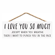 Funny I Love You So Much Except When You Breathe sarcastic relationship sign for husband wife boyfriend girlfriend or couples 