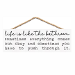 Life Is Like the Bathroom sometimes everything comes out okay funny bathroom humor sign about pushing through it 