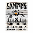 Camping Where You Spend a Small Fortune to Live Like a Homeless Person Wall Sign 